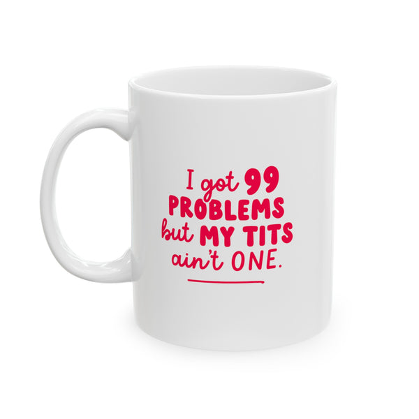 I Got 99 Problems Ceramic Mug, 11oz