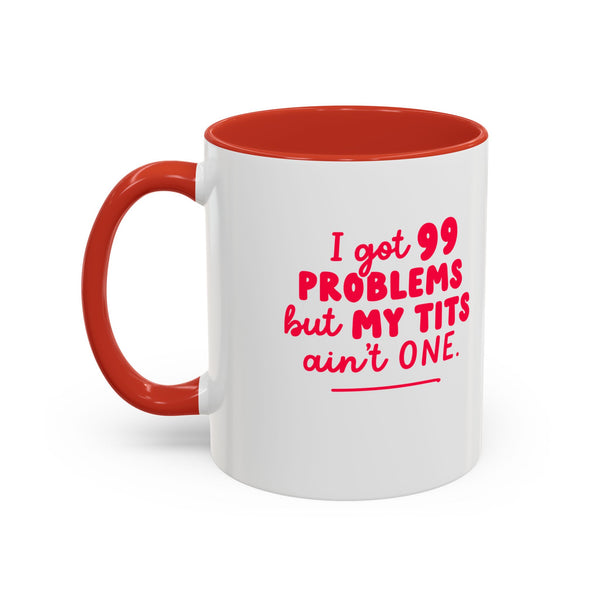 I Got 99 Problems But My Tits Ain’t One Mug - Bold & Funny