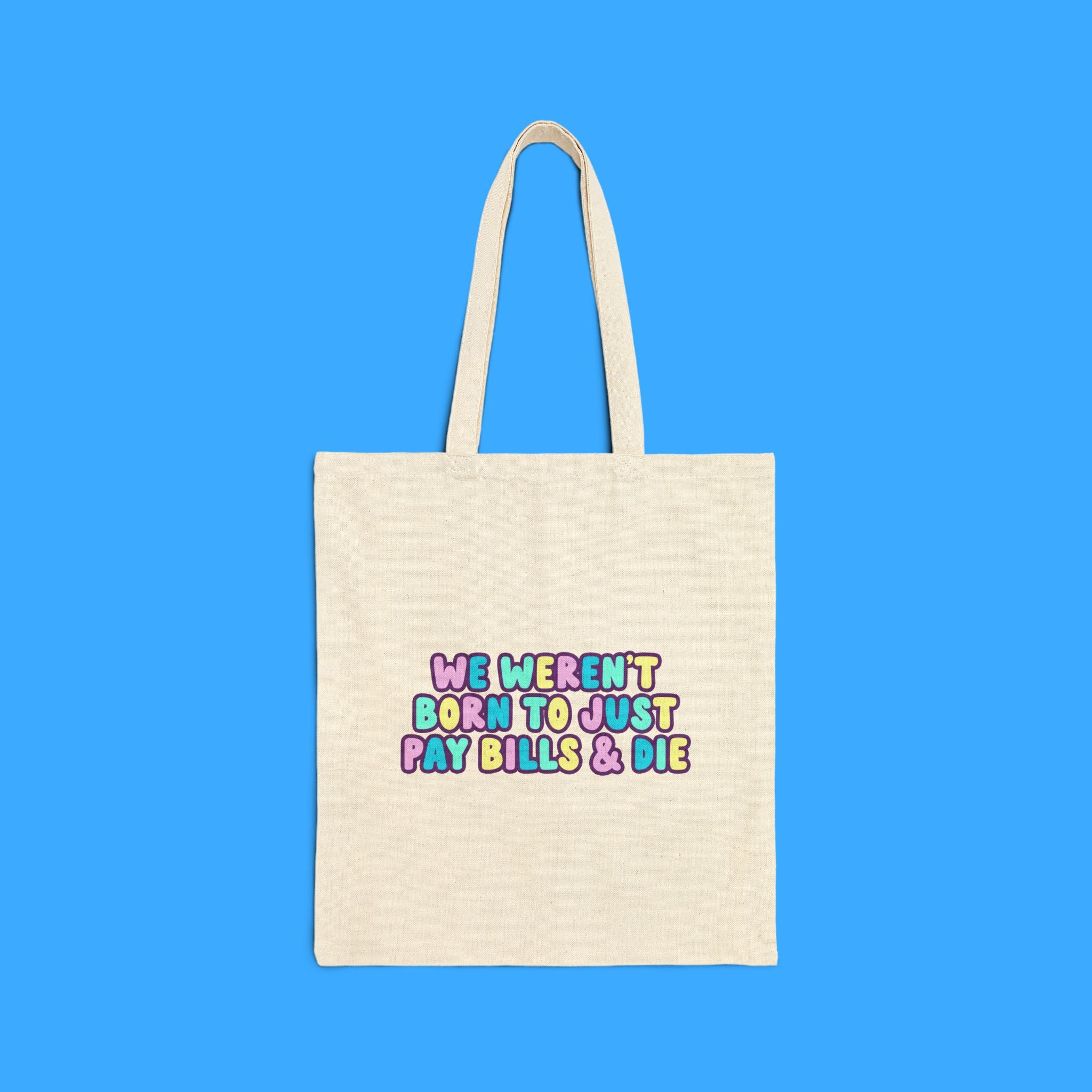 “We Weren’t Just Born to Pay Bills and Die” Cotton Canvas Tote Bag