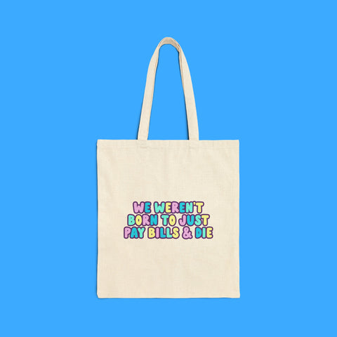 “We Weren’t Just Born to Pay Bills and Die” Cotton Canvas Tote Bag