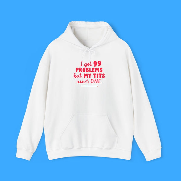 I Got 99 Problems Hoodie