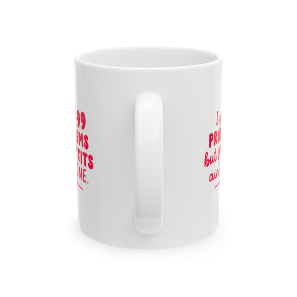 I Got 99 Problems Ceramic Mug, 11oz