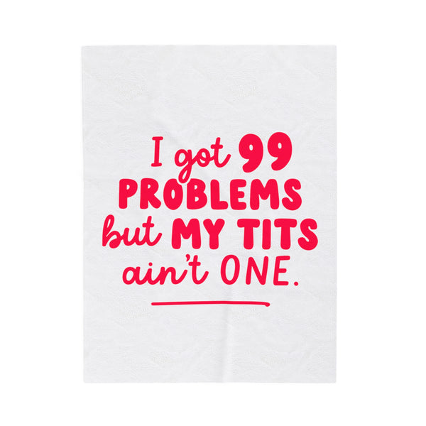 I Got 99 Problems Velveteen Plush Blanket