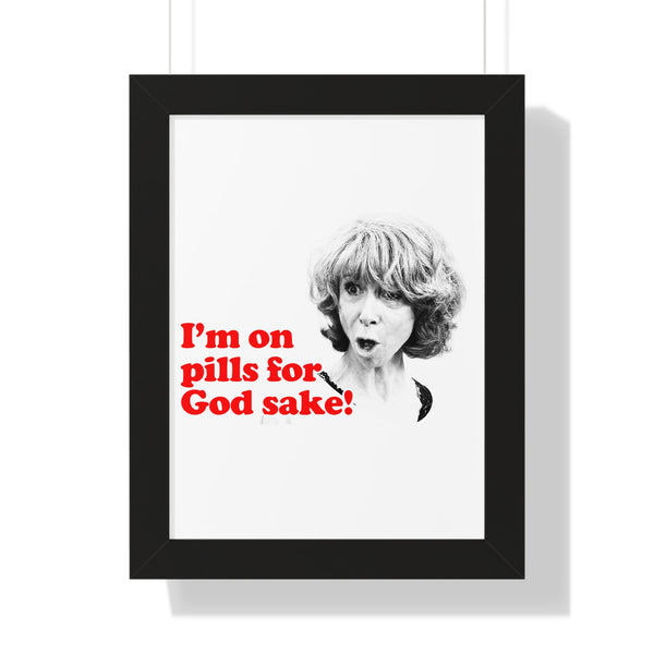 I am On Pills For God Sake Framed Poster