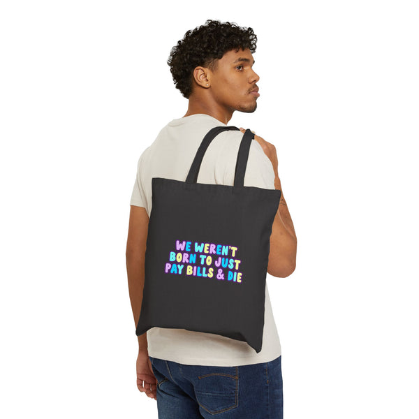 “We Weren’t Just Born to Pay Bills and Die” Cotton Canvas Tote Bag