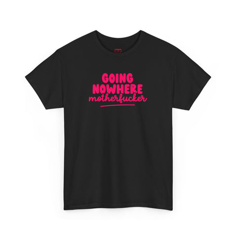 Graphic Tee - Going Nowhere Motherfucker T-Shirt