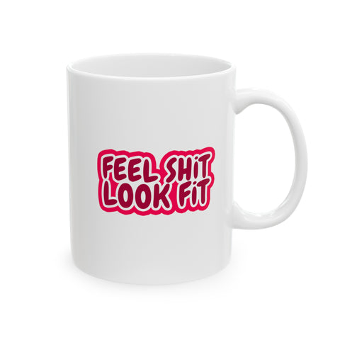 Feel Sh!t Look Fit Ceramic Mug, 11oz