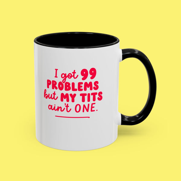 I Got 99 Problems But My Tits Ain’t One Mug - Bold & Funny