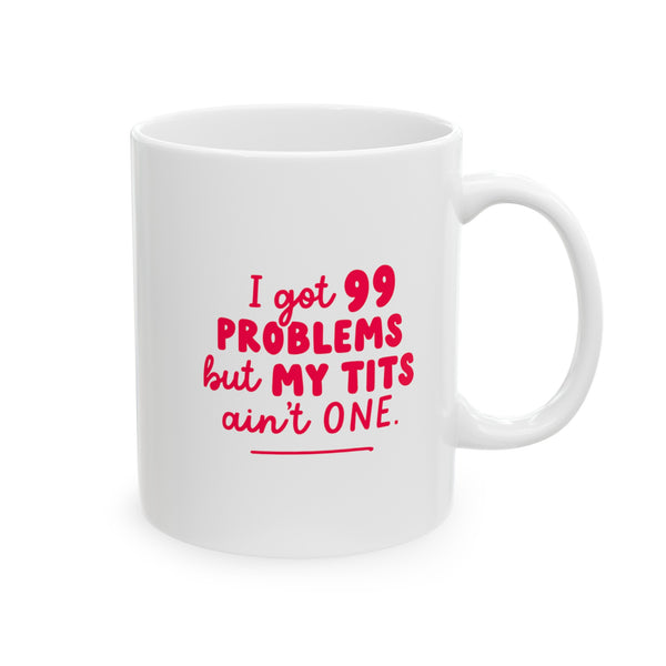 I Got 99 Problems Ceramic Mug, 11oz