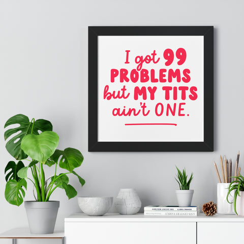 I Got 99 Problems Framed Poster