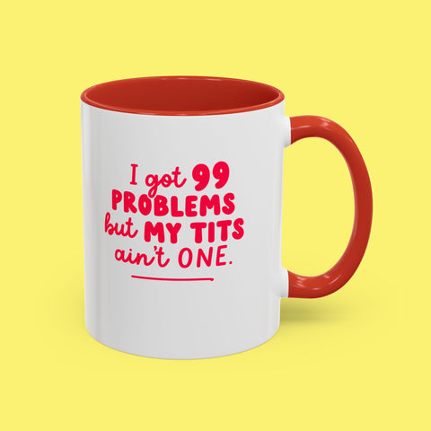 I Got 99 Problems But My Tits Ain’t One Mug - Bold & Funny