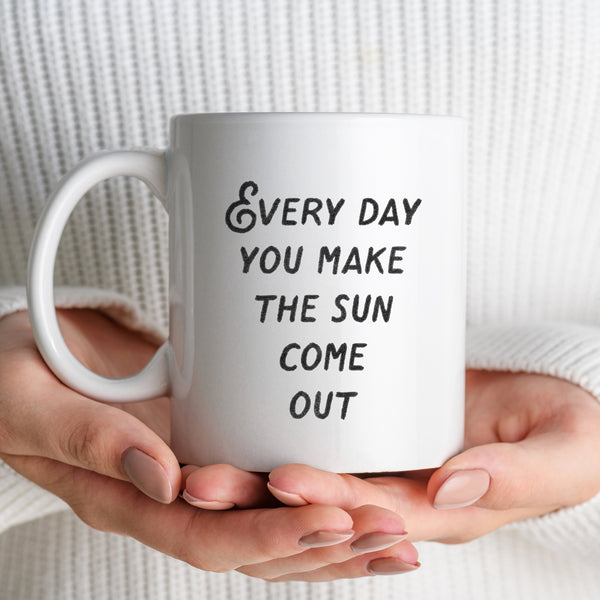 Every Day You Make The Sun Come Out mug