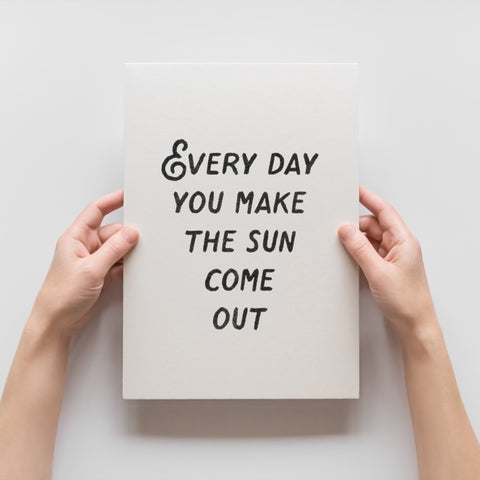 Every Day You Make The Sun Come Out