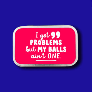 99 Problems But My Balls Ain't One tin