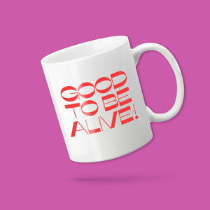 Good To Be Alive mug