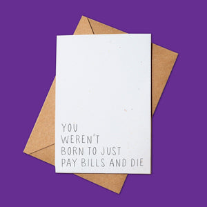 You Weren't Born To Just Pay Bills And Die